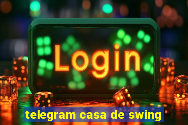 telegram casa de swing